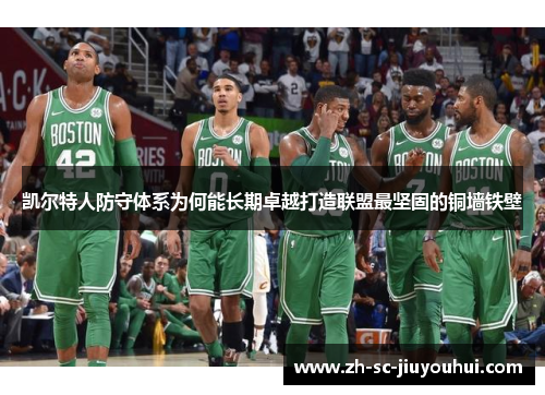 凯尔特人防守体系为何能长期卓越打造联盟最坚固的铜墙铁壁 凯尔特人防守体系为何能长期卓越打造联盟最坚固的铜墙铁壁