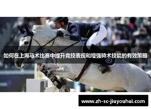 如何在上海马术比赛中提升竞技表现和增强骑术技能的有效策略 如何在上海马术比赛中提升竞技表现和增强骑术技能的有效策略