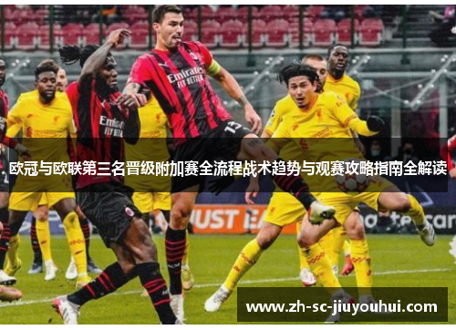 欧冠与欧联第三名晋级附加赛全流程战术趋势与观赛攻略指南全解读 欧冠与欧联第三名晋级附加赛全流程战术趋势与观赛攻略指南全解读