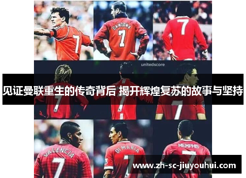 见证曼联重生的传奇背后 揭开辉煌复苏的故事与坚持