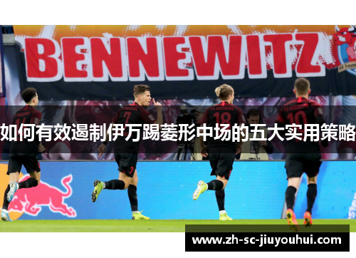 如何有效遏制伊万踢菱形中场的五大实用策略