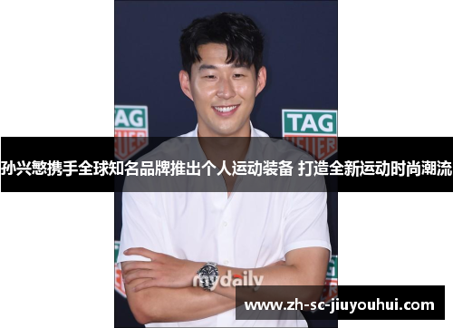 孙兴慜携手全球知名品牌推出个人运动装备 打造全新运动时尚潮流