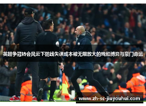 英超争冠转会风云下防线失误成本被无限放大的残酷博弈与豪门命运