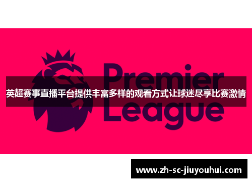 英超赛事直播平台提供丰富多样的观看方式让球迷尽享比赛激情