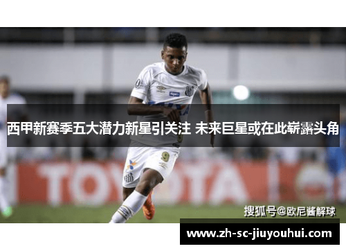 西甲新赛季五大潜力新星引关注 未来巨星或在此崭露头角