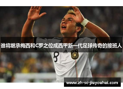 谁将继承梅西和C罗之位成西甲新一代足球传奇的接班人